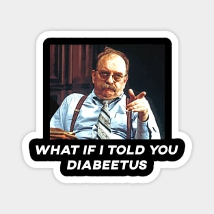 What if i told you diabeetus Magnet