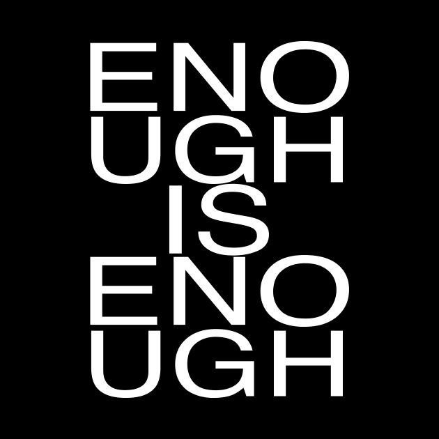 ENOUGH IS ENOUGH by TheCosmicTradingPost