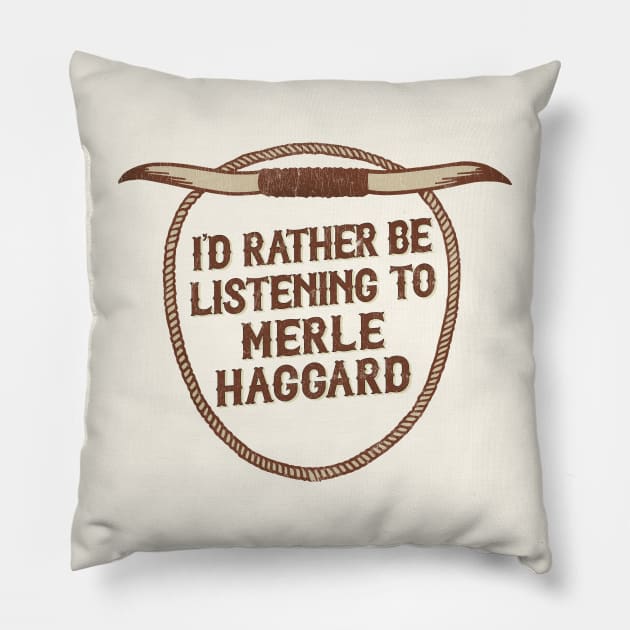 I'd Rather Be Listening To Merle Haggard Pillow by DankFutura