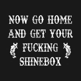 Go Home and Get Your F#$king Shine Box T-Shirt