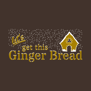 Let's Get This Gingerbread T-Shirt