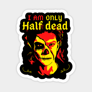 I Am Only Half Dead Magnet