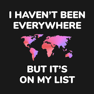 I haven’t been everywhere, but it’s on my list - pink world map T-Shirt