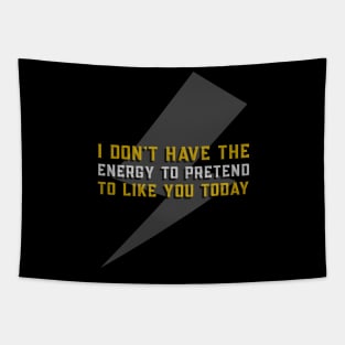 I Don't Have The Energy to Pretend That I like you Today - Funny Quote Tapestry