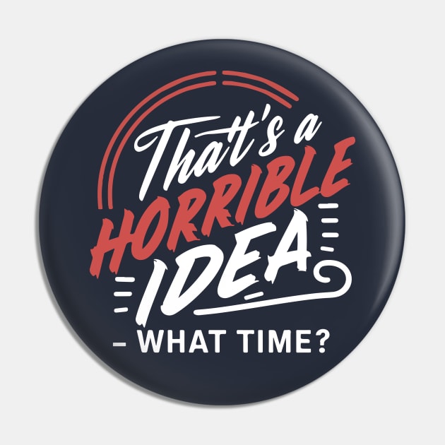 That's A Horrible Idea What Time - Funny Saying Fan Sarcasm Pin by SPIRITY