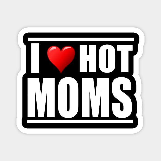 I love hot moms Magnet by Realfashion