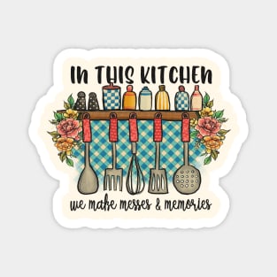 in this kitchen we make messes and memories Magnet