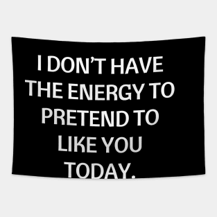 I don’t have the energy to pretend to like you today Tapestry