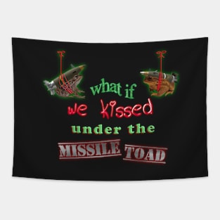 What if we kissed under the missile toad (mistletoe) Tapestry