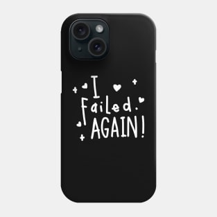 I failed again! Phone Case