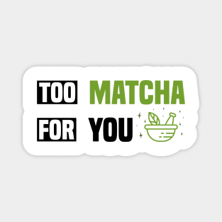 Too Matcha for You - Fun Tea Lover Magnet