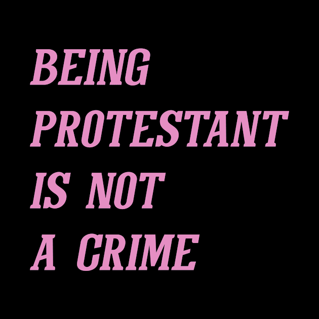 Being Protestant Is Not A Crime (Pink) by Graograman