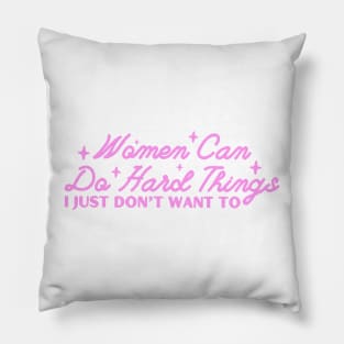 Women Can Do Hard Things I Just Don't Want To Pillow