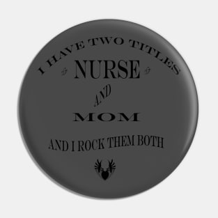 i have two titles nurse and mom Pin