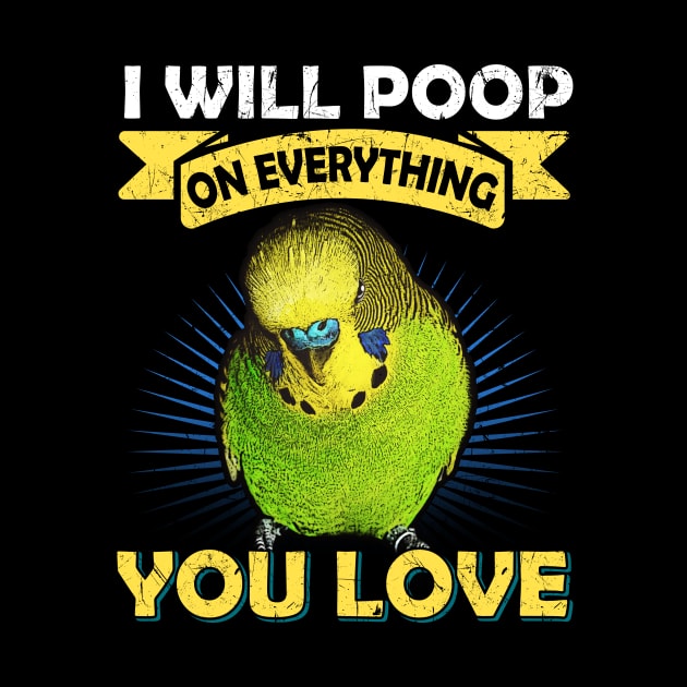 I Will Poop On Everything You Love Budgie by BirdNerd