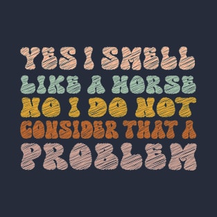 Yes I Smell Like A Horse, Horse Girl No I Don't Consider That A Problem, Farm Lover, Horse Riding, Horse T-Shirt