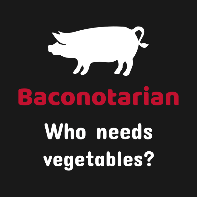 Baconotarian - Who needs vegetables? by mikepod