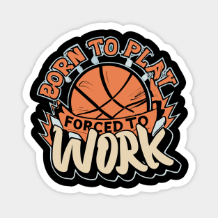 "Born to Play Forced to Work"- Basketball Sports Hoops Lover Magnet