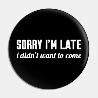 Sorry I'm Late I Didn't Want to Come, Funny Saying Pin