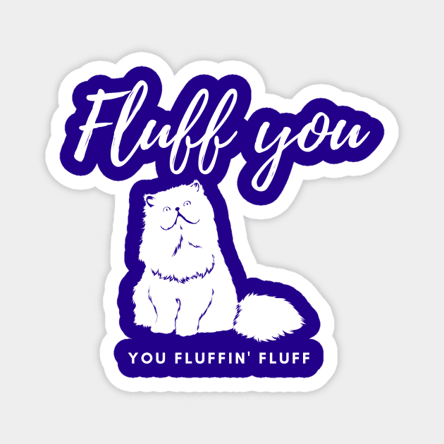 Fluff you You fluffin' fluff Magnet by Tailor twist