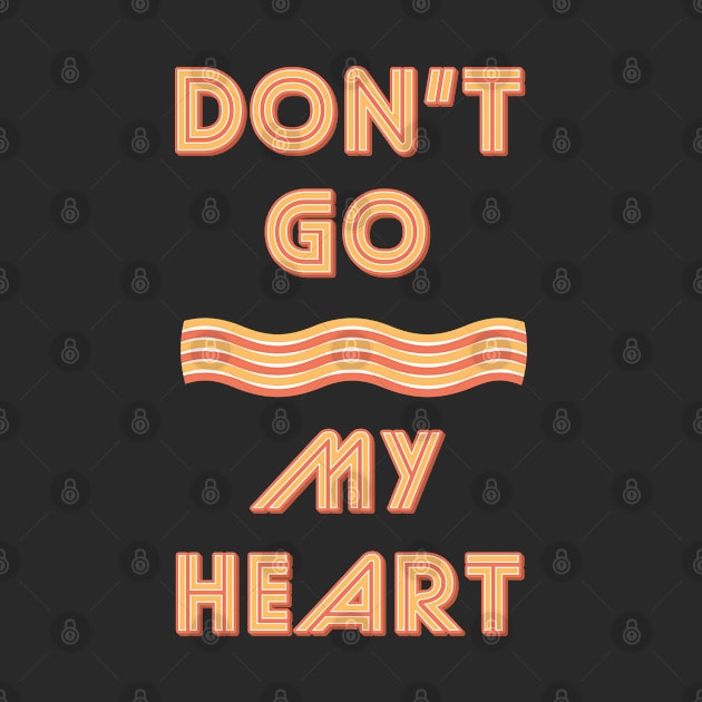 Don't Go Bacon My Heart by Liberty Art