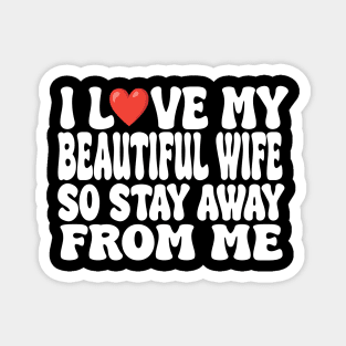 i love my beautiful wife so stay away Magnet