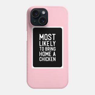 Most likely to bring home a chicken Phone Case