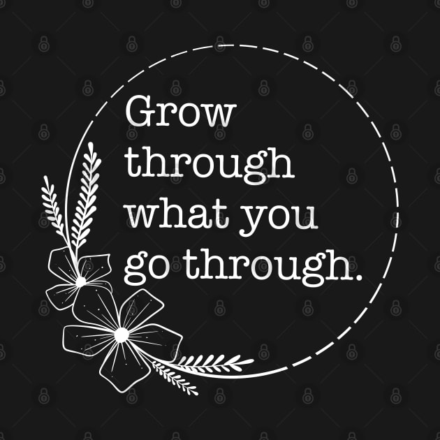 Grow Through What You Go Through - Quotes collection by Boopyra