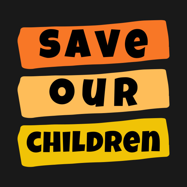 Save Our Children Shirt Protest Child Rights End HumanTrafficking Child Abuse Justice Child Trafficking BLM Love Equal Rights Black Women Slavery Crime Kids Donald Trump Birthday Gift by EpsilonEridani