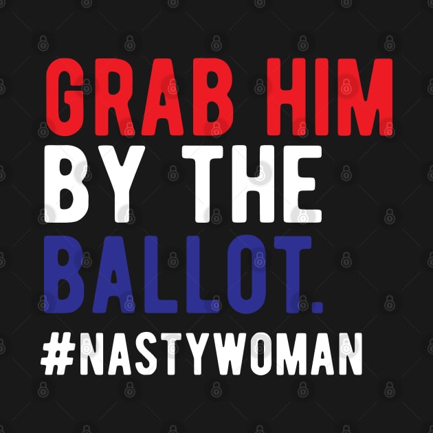 Grab Him By The Ballot Nasty Woman Vote 2020 Nasty Woman Vote grab him by the ballot by Gaming champion