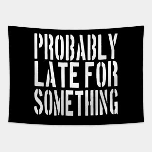 Probably Late For Something Shirt, Funny Shirt, Sorry I'm Late I Didn't Want to Come,  Late Tee, Funny, Always Late. Tapestry