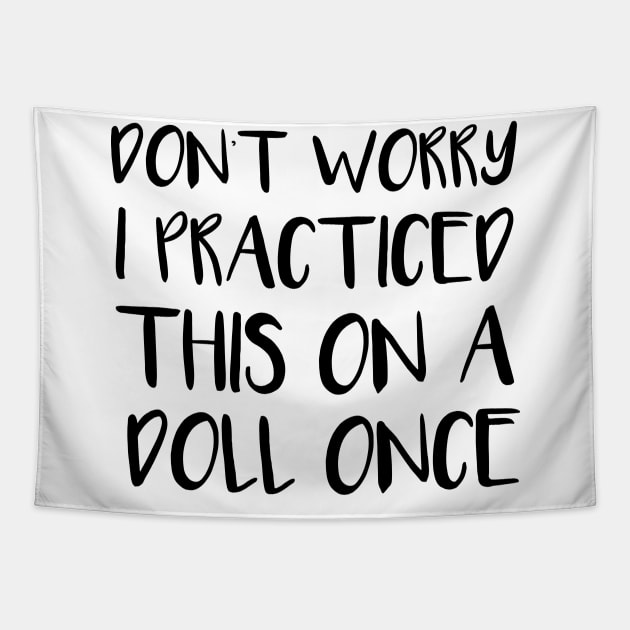 Don't Worry, I Practiced This on a Doll Once - Funny Nurse Training Gift Tapestry by MetalHoneyDesigns