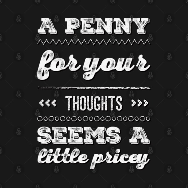 A penny for your thoughts seems a little pricey funny sarcastic saying by BoogieCreates