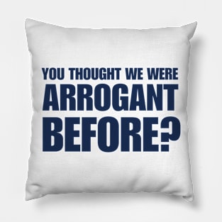 You Thought We Are Arrogant Before Pillow