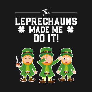 The Leprechauns Made Me Do It St Patricks Day T-Shirt