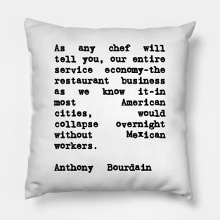 Anthony Bourdain Mexico Quote on Mexican Immigrant Workers Pillow