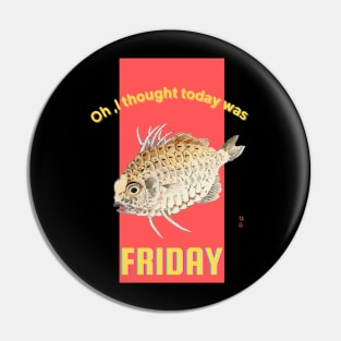 Oh, I Thought Today Was Friday Pin