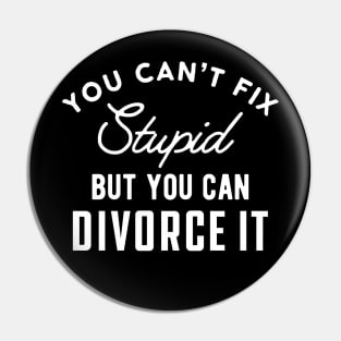 Divorced - You can't fix stupid but you can divorce it Pin