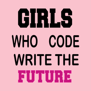 Girls who code Write the future T-Shirt