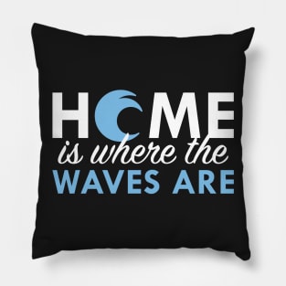 Home Is Where The Waves Are Pillow