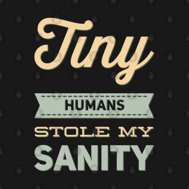 Tiny Humans Stole My Sanity Funny family funny mom dad mother mama by BoogieCreates