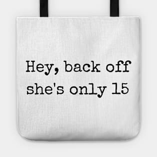 Hey back off she is only 15 Tote