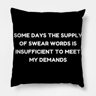 Some Days The Supply Of Swear Words Is Insufficient To Meet My Demands. Funny Sarcastic Quote. Pillow
