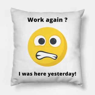 Work again? I was here yesterday! Pillow