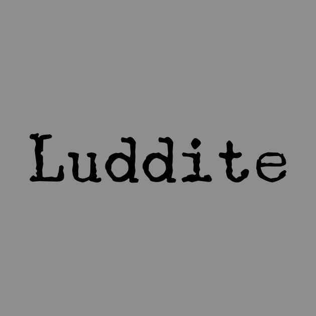 Luddite by Nerdify