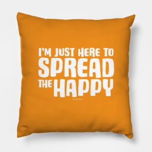 I'm Just Here To Spread The Happy - funny inspirational Pillow