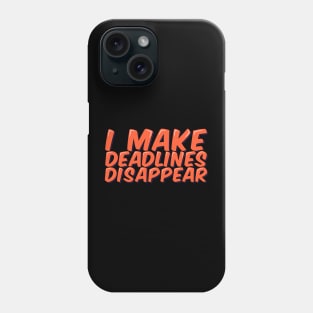 Funny Employee Saying I Make Deadlines Disappear Phone Case