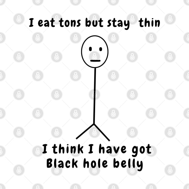 I eat tons but stay thin I think I have got black hole belly by ICONIS