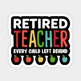 Retired Teacher Every Child Left Behind Funny Gift Magnet