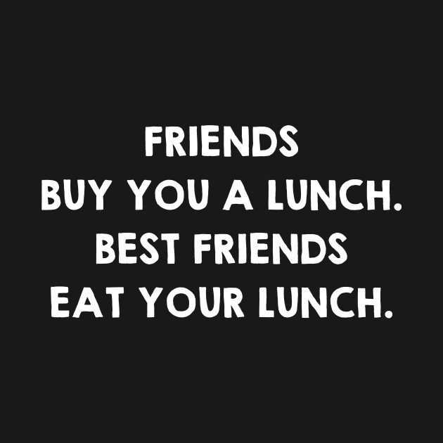 Real Friends Eat Your Lunch. Funny Friendship Quotes / Sayings Gifts